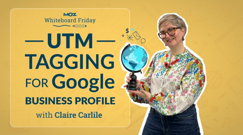 UTM Tagging for Google Business Profile | Whiteboard Friday | Claire Carlile | 4K