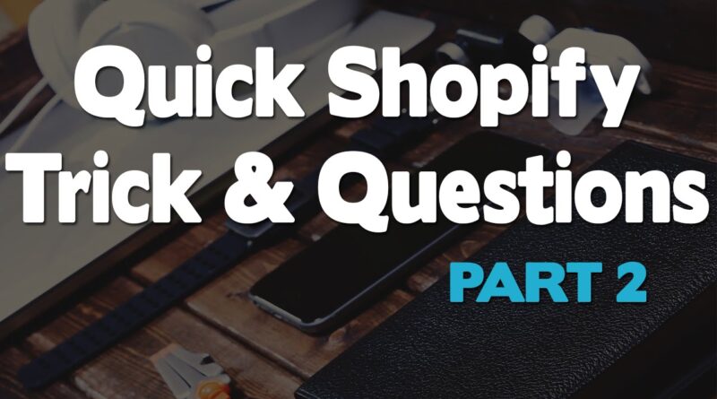 Quick Shopify Trick And Looking At Some Questions