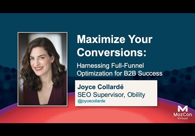 Maximize Conversion: Harness Full-Funnel Optimization for B2B Success [MozCon 2021] — Joyce Collarde